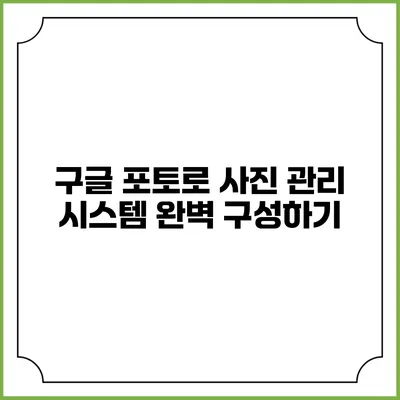 구글 포토로 사진 관리 시스템 완벽 구성하기