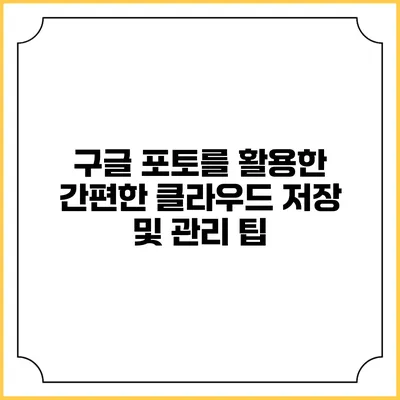 구글 포토를 활용한 간편한 클라우드 저장 및 관리 팁