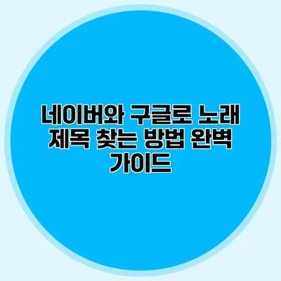 네이버와 구글로 노래 제목 찾는 방법 완벽 가이드