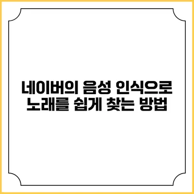 네이버의 음성 인식으로 노래를 쉽게 찾는 방법