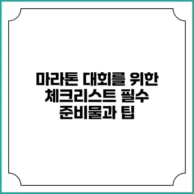 마라톤 대회를 위한 체크리스트: 필수 준비물과 팁