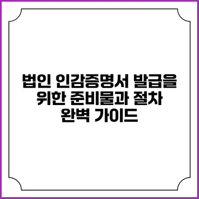 법인 인감증명서 발급을 위한 준비물과 절차 완벽 가이드