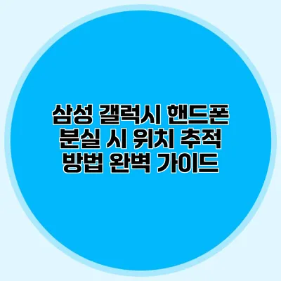 삼성 갤럭시 핸드폰 분실 시 위치 추적 방법 완벽 가이드