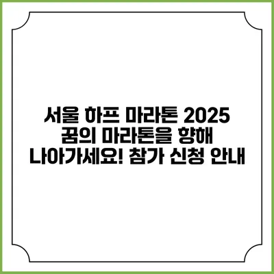 서울 하프 마라톤 2025: 꿈의 마라톤을 향해 나아가세요! 참가 신청 안내