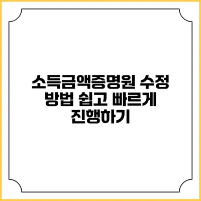 소득금액증명원 수정 방법: 쉽고 빠르게 진행하기