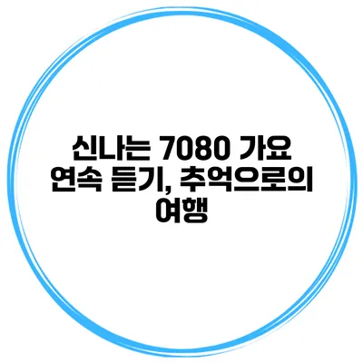 신나는 7080 가요 연속 듣기, 추억으로의 여행