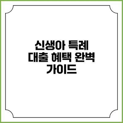 신생아 특례 대출 혜택 완벽 가이드