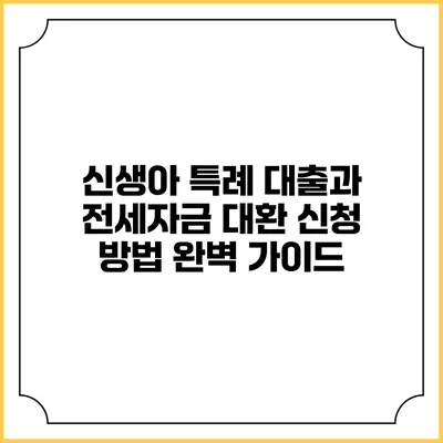 신생아 특례 대출과 전세자금 대환 신청 방법 완벽 가이드