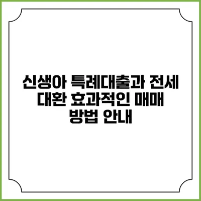 신생아 특례대출과 전세 대환: 효과적인 매매 방법 안내