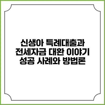 신생아 특례대출과 전세자금 대환 이야기: 성공 사례와 방법론