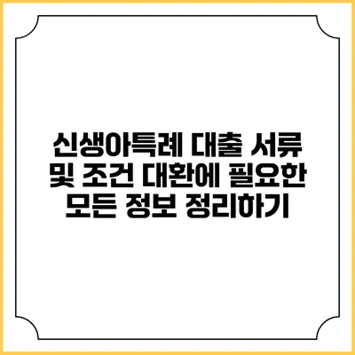 신생아특례 대출 서류 및 조건: 대환에 필요한 모든 정보 정리하기