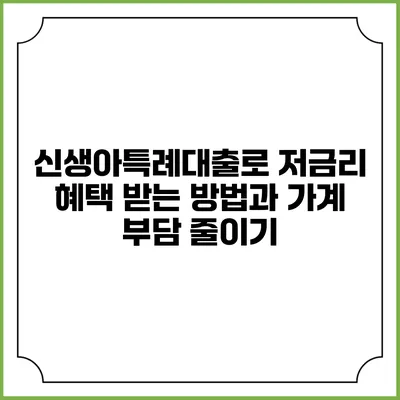 신생아특례대출로 저금리 혜택 받는 방법과 가계 부담 줄이기