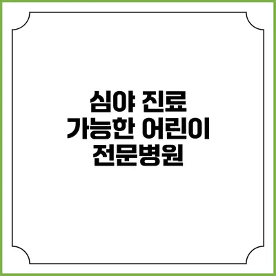 심야 진료 가능한 어린이 전문병원