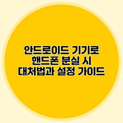 안드로이드 기기로 핸드폰 분실 시 대처법과 설정 가이드