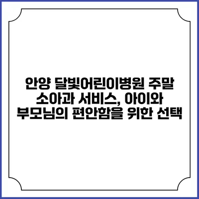 안양 달빛어린이병원 주말 소아과 서비스, 아이와 부모님의 편안함을 위한 선택