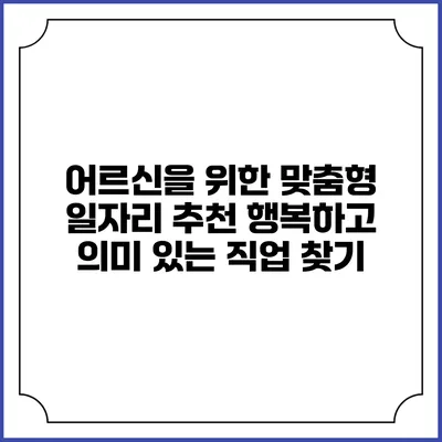 어르신을 위한 맞춤형 일자리 추천: 행복하고 의미 있는 직업 찾기