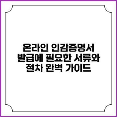 온라인 인감증명서 발급에 필요한 서류와 절차 완벽 가이드