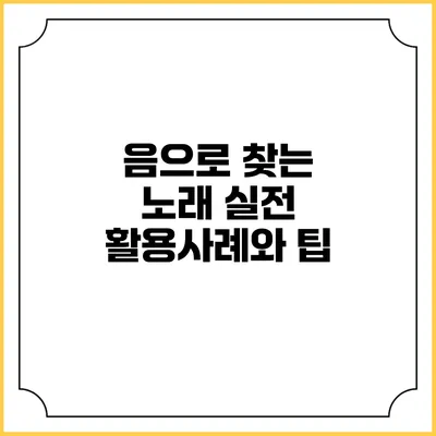 음으로 찾는 노래: 실전 활용사례와 팁
