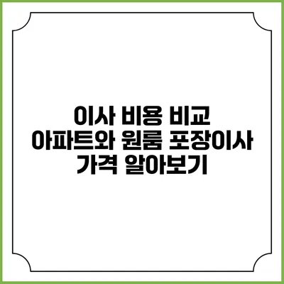이사 비용 비교: 아파트와 원룸 포장이사 가격 알아보기