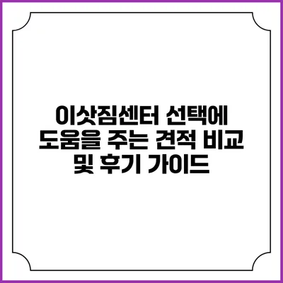 이삿짐센터 선택에 도움을 주는 견적 비교 및 후기 가이드