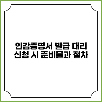 인감증명서 발급 대리 신청 시 준비물과 절차