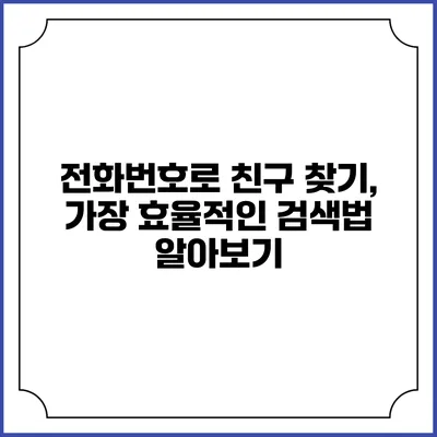 전화번호로 친구 찾기, 가장 효율적인 검색법 알아보기