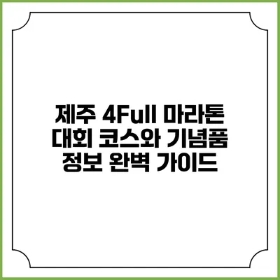 제주 4Full 마라톤 대회: 코스와 기념품 정보 완벽 가이드