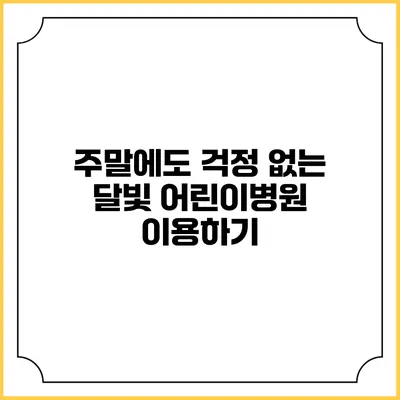 주말에도 걱정 없는 달빛 어린이병원 이용하기