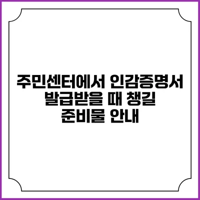주민센터에서 인감증명서 발급받을 때 챙길 준비물 안내