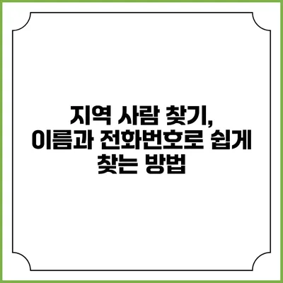 지역 사람 찾기, 이름과 전화번호로 쉽게 찾는 방법