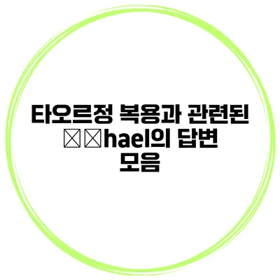 타오르정 복용과 관련된 миhael의 답변 모음