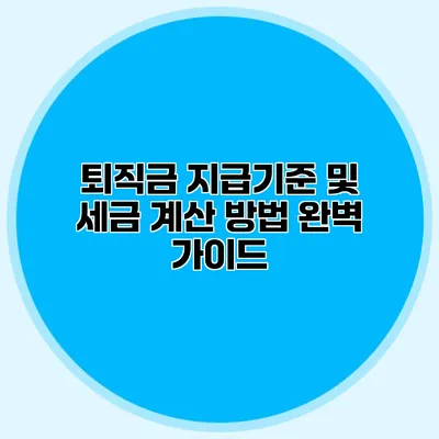 퇴직금 지급기준 및 세금 계산 방법 완벽 가이드