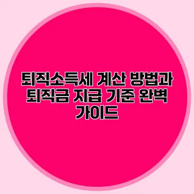퇴직소득세 계산 방법과 퇴직금 지급 기준 완벽 가이드
