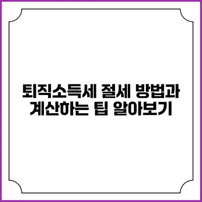 퇴직소득세 절세 방법과 계산하는 팁 알아보기