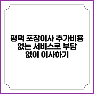 평택 포장이사: 추가비용 없는 서비스로 부담 없이 이사하기
