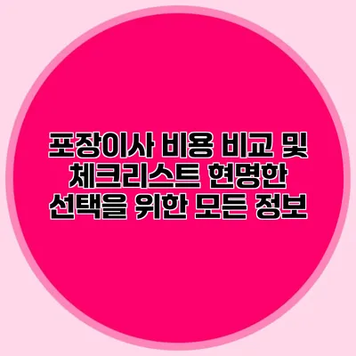 포장이사 비용 비교 및 체크리스트: 현명한 선택을 위한 모든 정보