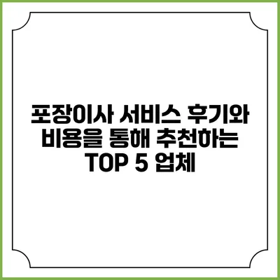 포장이사 서비스: 후기와 비용을 통해 추천하는 TOP 5 업체