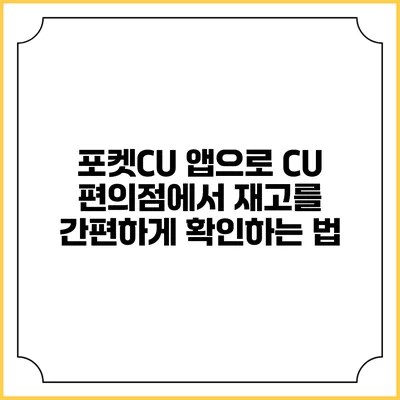 포켓CU 앱으로 CU 편의점에서 재고를 간편하게 확인하는 법