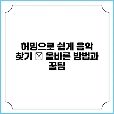 허밍으로 쉽게 음악 찾기 – 올바른 방법과 꿀팁