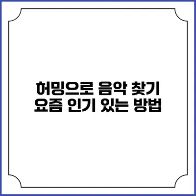 허밍으로 음악 찾기: 요즘 인기 있는 방법