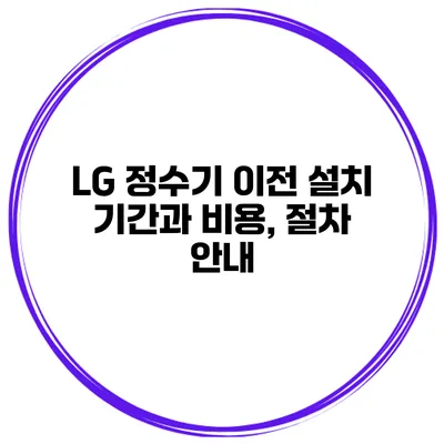 LG 정수기 이전 설치 기간과 비용, 절차 안내