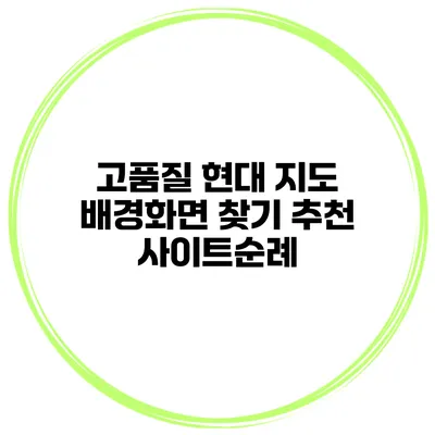 고품질 현대 지도 배경화면 찾기 추천 사이트순례