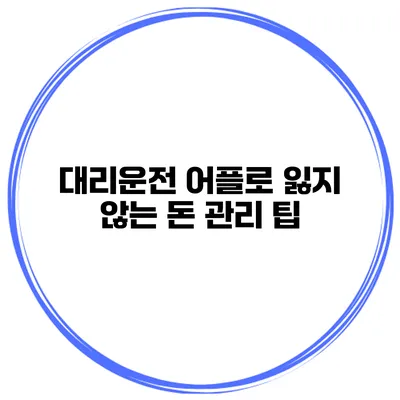 대리운전 어플로 잃지 않는 돈 관리 팁