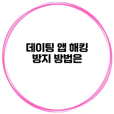 데이팅 앱 해킹 방지 방법은?