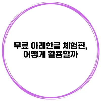 무료 아래한글 체험판, 어떻게 활용할까?