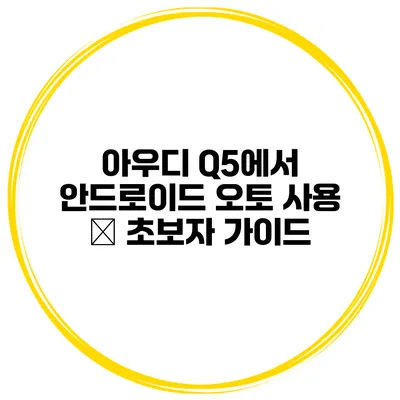 아우디 Q5에서 안드로이드 오토 사용 – 초보자 가이드